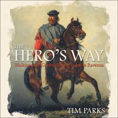 The Hero's Way: Walking with Garibaldi from Rome to Ravenna Audiobook, by 