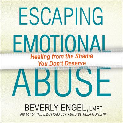 Escaping Emotional Abuse: Healing from the Shame You Don’t Deserve Audiobook, by Beverly Engel