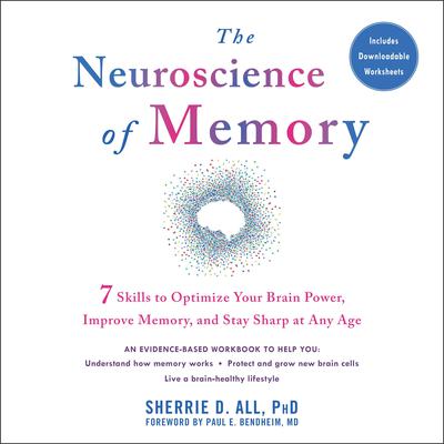 The Neuroscience of Memory: Seven Skills to Optimize Your Brain Power, Improve Memory, and Stay Sharp at Any Age Audiobook, by Sherrie D. All