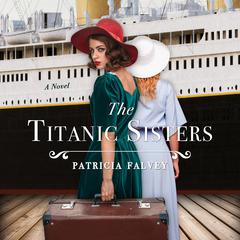 The Titanic Sisters: A Novel Audiobook, by Patricia Falvey