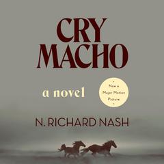 Cry Macho: A Novel Audiobook, by N. Richard Nash