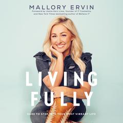 Living Fully: Dare to Step into Your Most Vibrant Life Audiobook, by Mallory Ervin