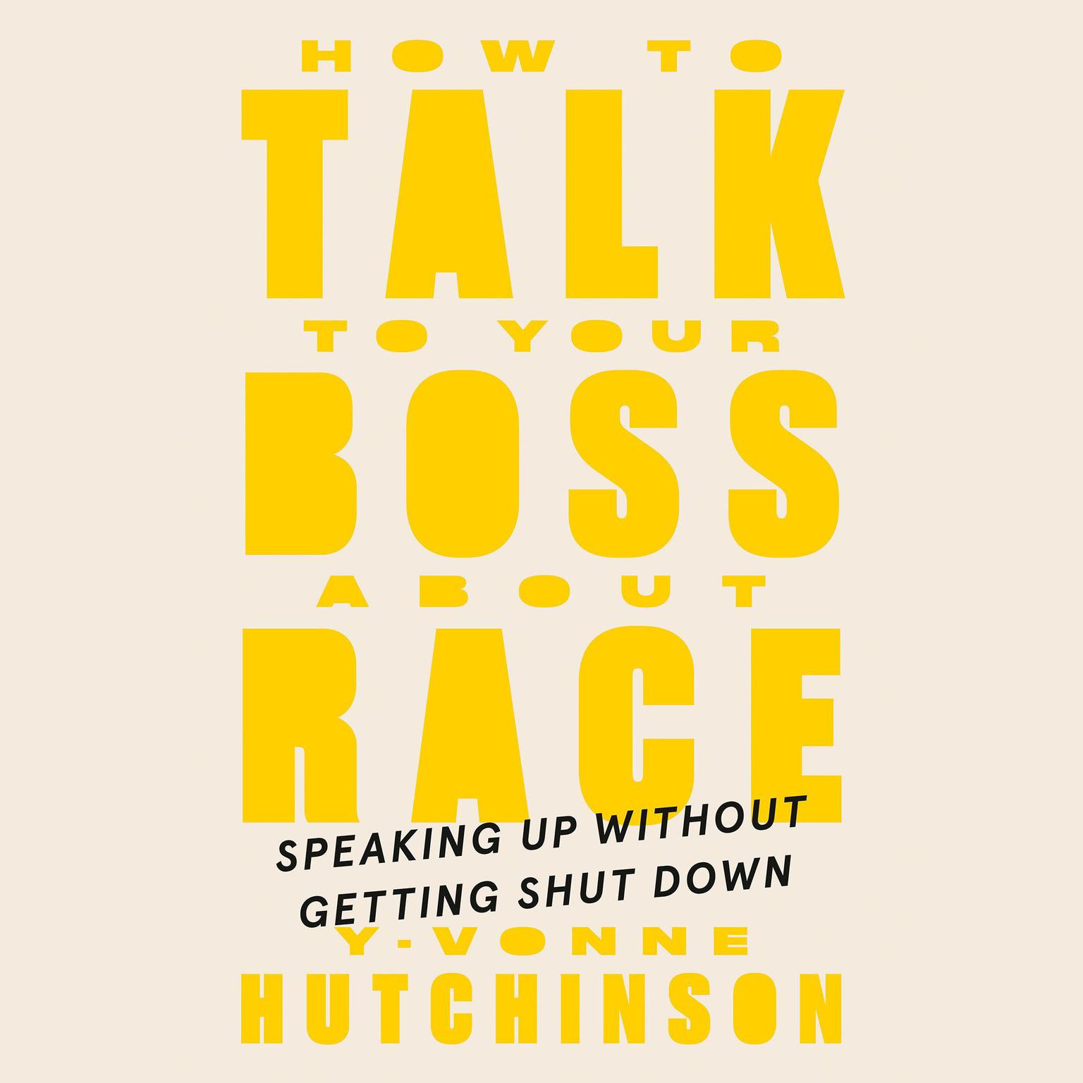 How to Talk to Your Boss About Race: Speaking Up Without Getting Shut Down Audiobook, by Y-Vonne Hutchinson