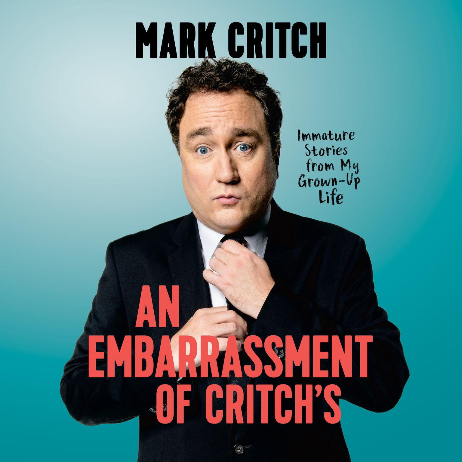 An Embarrassment of Critchs: Immature Stories From My Grown-Up Life Audiobook, by Mark Critch