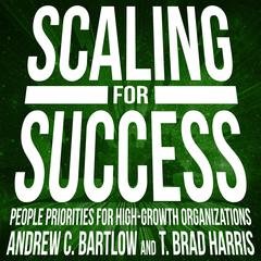 Scaling for Success: People Priorities for High-Growth Organizations Audiobook, by T. Brad Harris