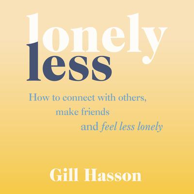 Lonely Less: How to Connect with Others, Make Friends and Feel Less Lonely Audiobook, by Gill Hasson