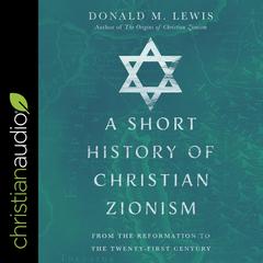 A Short History of Christian Zionism: From the Reformation to the Twenty-First Century Audiobook, by Donald M. Lewis