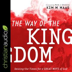 The Way of the Kingdom: Seizing the Times for a Great Move of God Audiobook, by Kim M. Maas