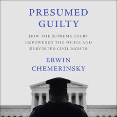 Presumed Guilty: How the Supreme Court Empowered the Police and Subverted Civil Rights Audiobook, by Erwin Chemerinsky