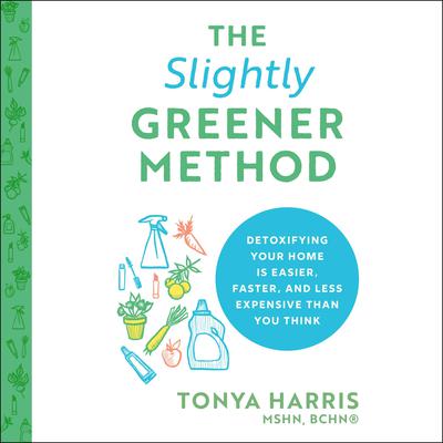 The Slightly Greener Method: Detoxifying Your Home is Easier, Faster, and Less Expensive Than You Think Audiobook, by Tonya Harris