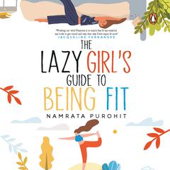 The Lazy Girls Guide to Being Fit Audiobook, by Namrata Purohit