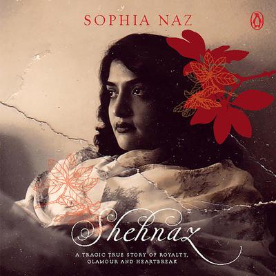 Shehnaz: A Tragic True Story of Royalty, Glamour and Heartbreak Audiobook, by Sophia Naz