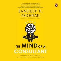 The Mind of a Consultant: Leveraging a Consulting Mindset for Professional Success Audiobook, by Sandeep Krishnan
