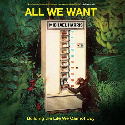 All We Want: Building the Life We Cannot Buy Audiobook, by Michael Harris