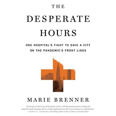 The Desperate Hours: One Hospital's Fight to Save a City on the Pandemic's Front Lines Audiobook, by Marie Brenner