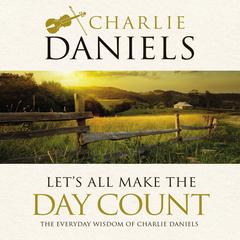 Lets All Make the Day Count: The Everyday Wisdom of Charlie Daniels Audiobook, by Charlie Daniels
