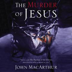 The Murder of Jesus Audiobook, by John MacArthur