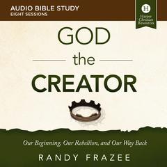God the Creator: Audio Bible Studies: Our Beginning, Our Rebellion, and Our Way Back Audiobook, by Randy Frazee