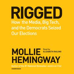 Rigged: How the Media, Big Tech, and the Democrats Seized Our Elections Audiobook, by 