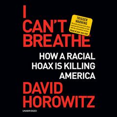 I Can’t Breathe: How a Racial Hoax Is Killing America Audiobook, by David Horowitz