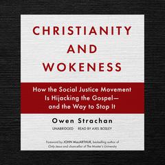 Christianity and Wokeness: How the Social Justice Movement Is Hijacking the Gospel—and the Way to Stop It  Audiobook, by Owen Strachan