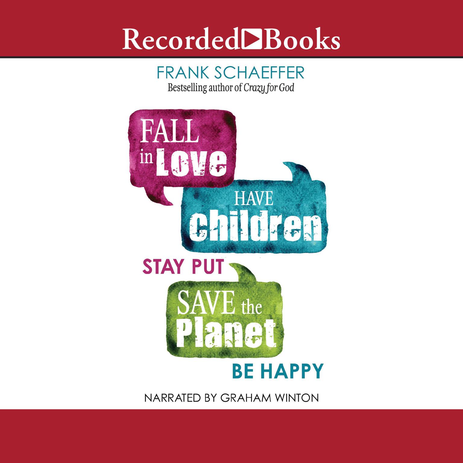 Fall in Love, Have Children, Stay Put, Save the Planet, Be Happy Audiobook, by Frank Schaeffer