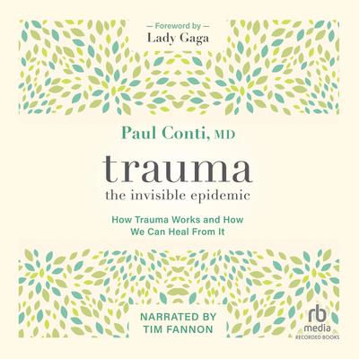 Trauma: The Invisible Epidemic: How Trauma Works and How We Can Heal From It Audiobook, by 