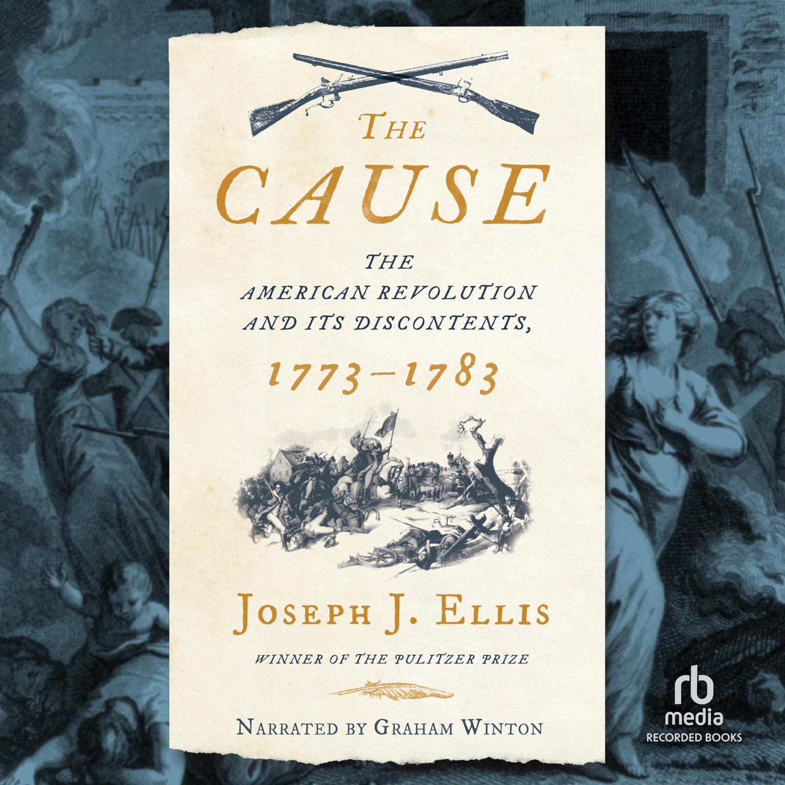 The Cause: The American Revolution and its Discontents, 1773-1783 Audiobook, by Joseph J. Ellis