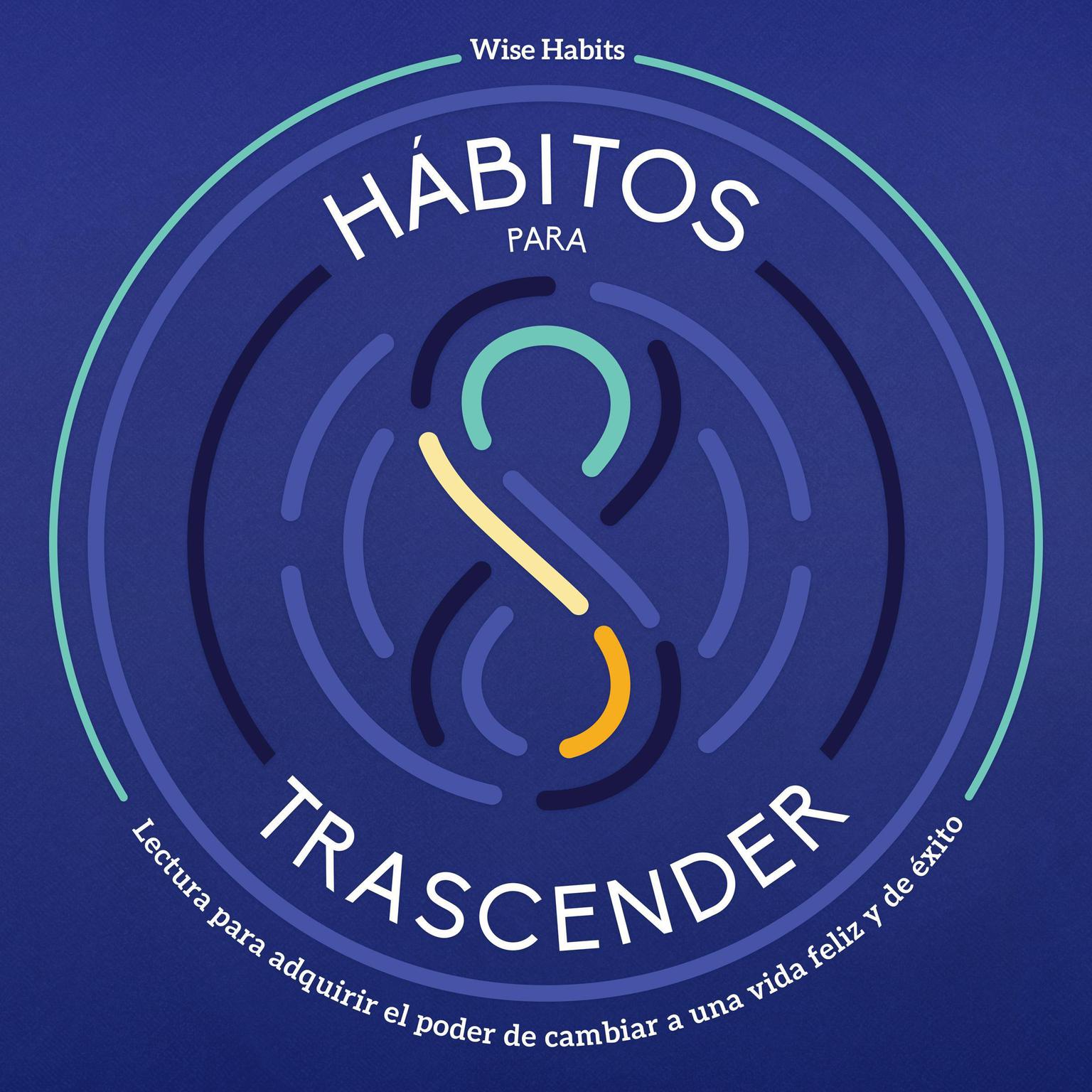 8 Hábitos Para Trascender, Lectura Para Adquirir El Poder De Cambiar A Una Vida Feliz Y De Éxito Audiobook, by Wise Habits