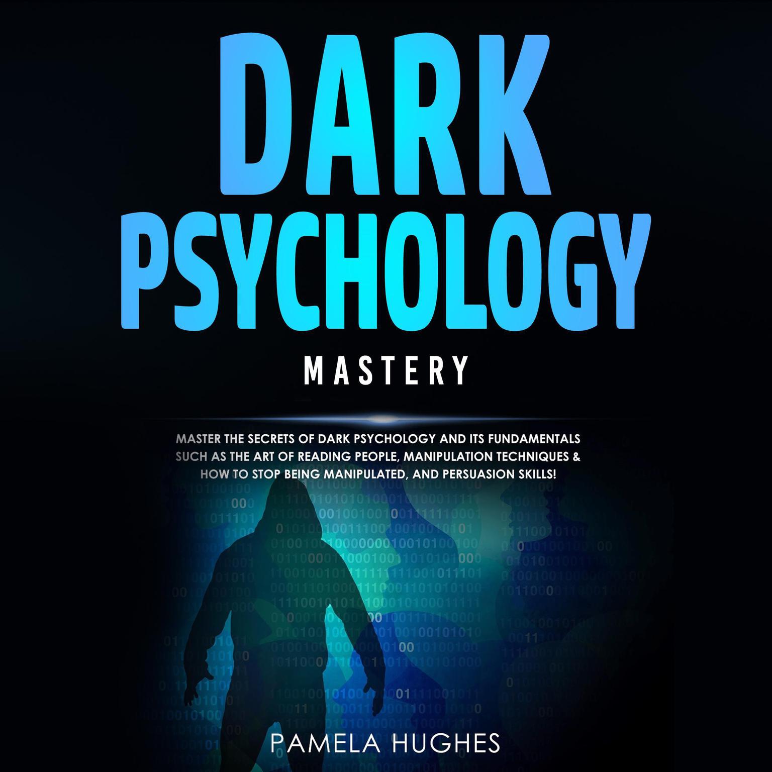 Dark Psychology Mastery: Master the Secrets of Dark Psychology and Its Fundamentals Such as the Art of Reading People, Manipulation Techniques & How to Stop Being Manipulated, and Persuasion Skills! Audiobook, by Pamela Hughes