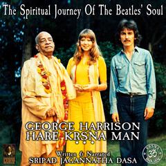 The Spiritual Journey Of The Beatles Soul George Harrison Hare Krsna Man Audiobook, by Jagannatha Dasa