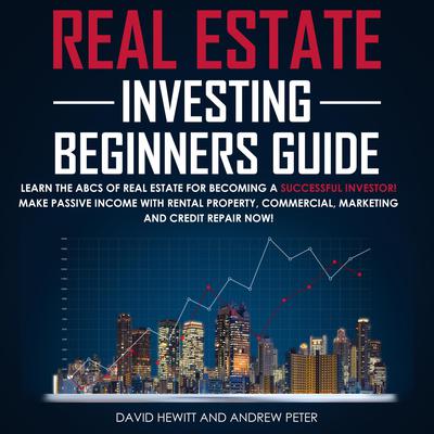 Real Estate Investing Beginners Guide: Learn the ABCs of Real Estate for Becoming a Successful Investor! Make Passive Income with Rental Property, Commercial, Marketing, and Credit Repair Now! Audiobook, by Andrew Peter