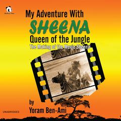 My Adventure with Sheena, Queen of the Jungle: The Making of the Movie Sheena Audiobook, by Yoram Ben-Ami