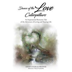 Dance of the Love Caterpillars: An Inspirational Romantic Tale of the Adventure of Loving and Trusting Life Audiobook, by David Charles Brower