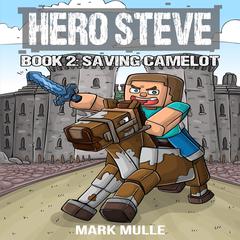 Hero Steve Book 2: Saving Camelot Audiobook, by Mark Mulle