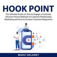 Hook Point: The Ultimate Guide on How to Engage a Customer, Discover Proven Methods of Customer Relationship Marketing and How to Increase Customer Magnetism Audiobook, by Marci Delaney