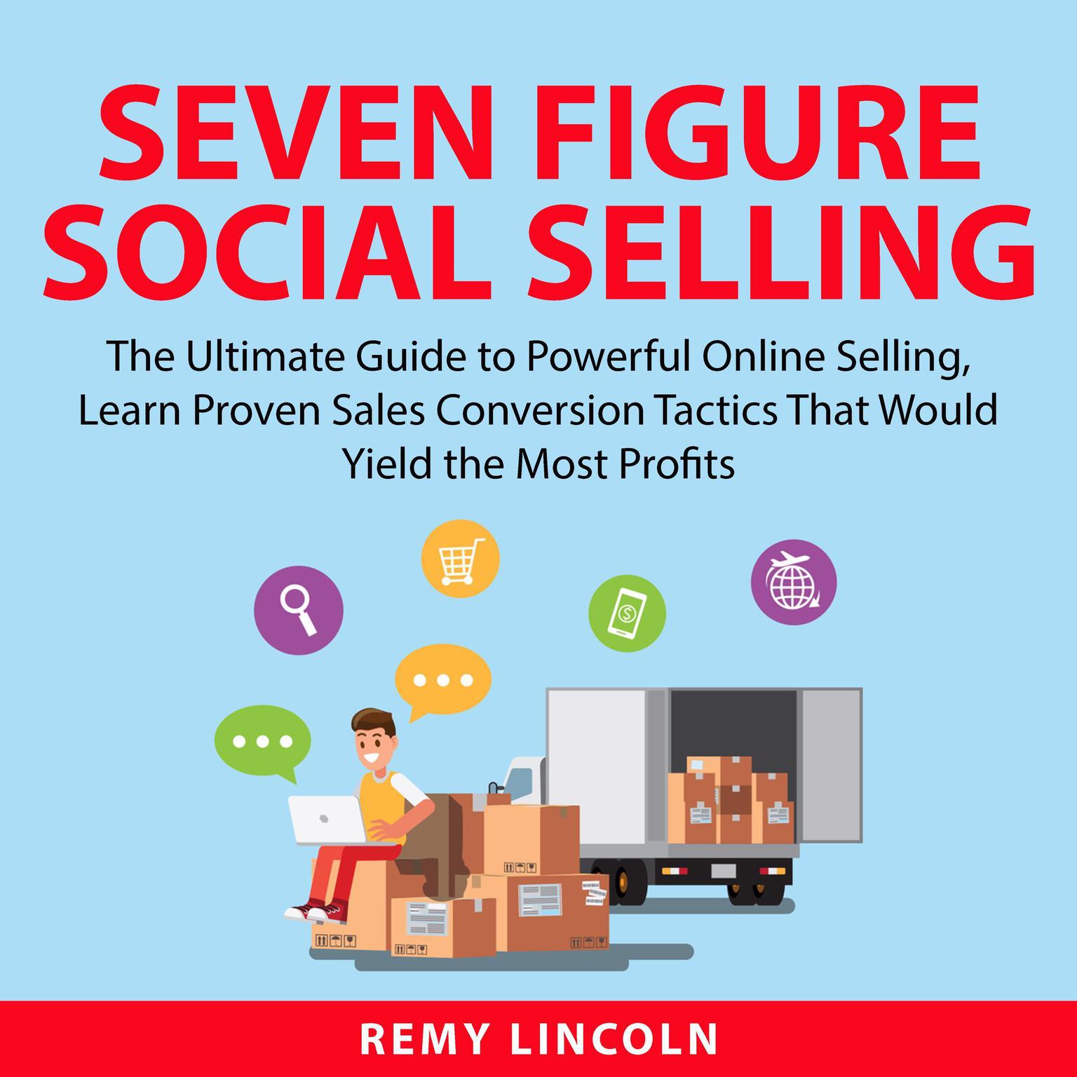 Seven Figure Social Selling: The Ultimate Guide to Powerful Online Selling, Learn Proven Sales Conversion Tactics That Would Yield the Most Profits Audiobook, by Remy Lincoln