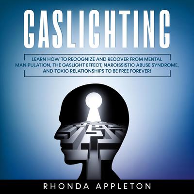 Gaslighting: Learn How to Recognize and Recover from Mental Manipulation, the Gaslight Effect, Narcissistic Abuse Syndrome, and Toxic Relationships to Be Free Forever! Audiobook, by Rhonda Appleton