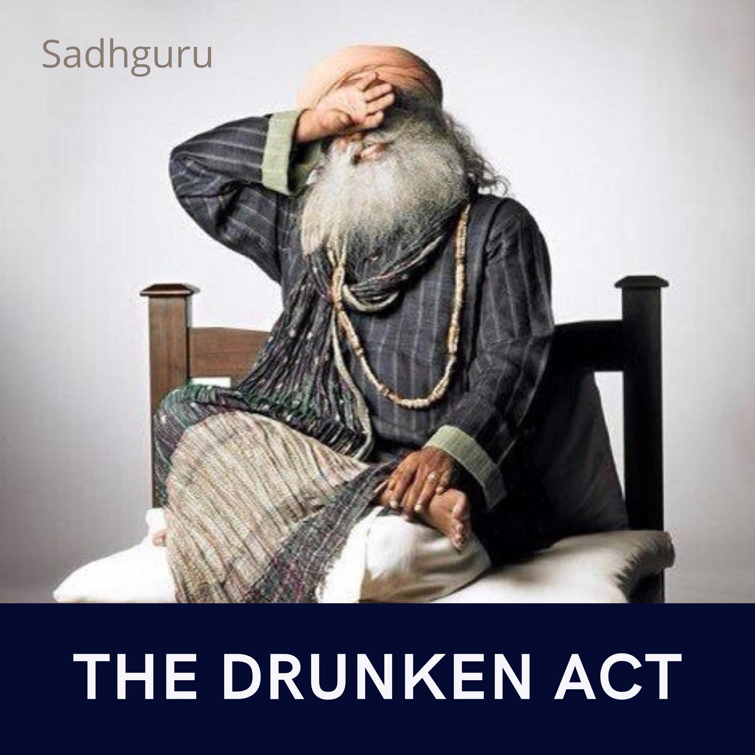 The Drunken Act Audiobook, by Sadhguru 
