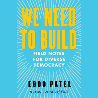 We Need To Build: Field Notes for Diverse Democracy Audiobook, by Eboo Patel