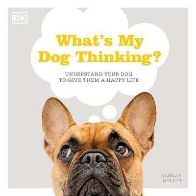 What's My Dog Thinking?: Understand Your Dog to Give Them a Happy Life Audiobook, by Hannah Molloy