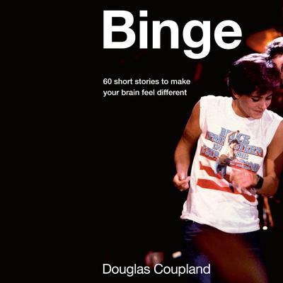 Binge: 60 stories to make your brain feel different Audiobook, by Douglas Coupland