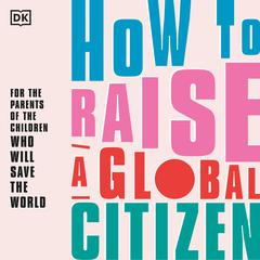 How to Raise a Global Citizen: For the parents of the children who will save the world Audiobook, by Anna Davidson