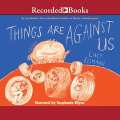 Things are Against Us Audiobook, by Lucy Ellmann