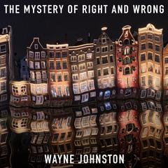 The Mystery of Right and Wrong Audiobook, by Wayne Johnston