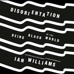 Disorientation: Being Black in the World Audiobook, by Ian Williams
