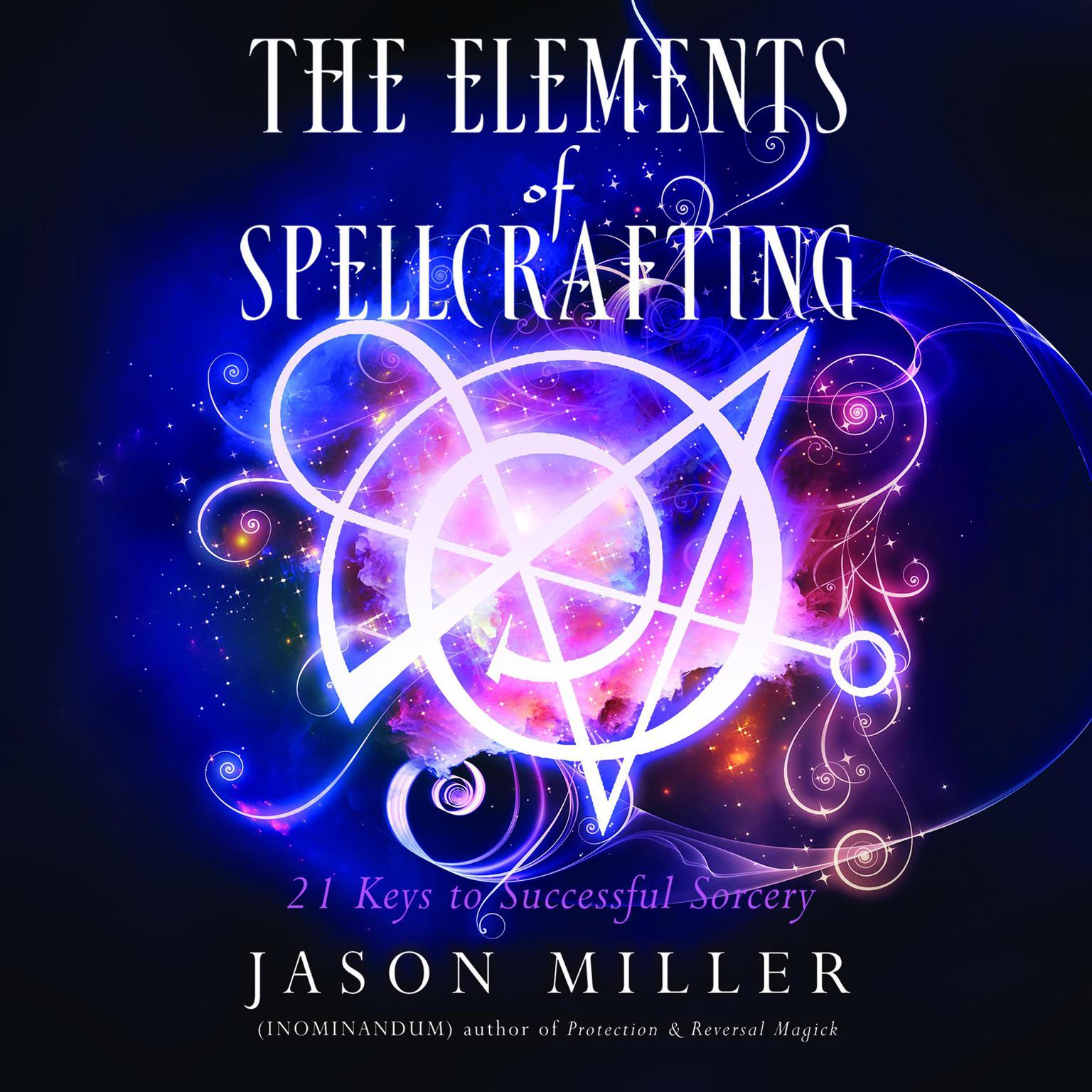 The Elements of Spellcrafting: 21 Keys to Successful Sorcery Audiobook, by Jason Miller