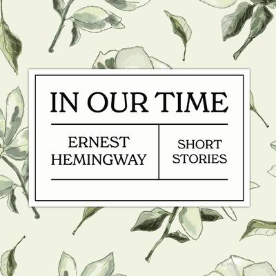 In Our Time Audiobook, by Ernest Hemingway