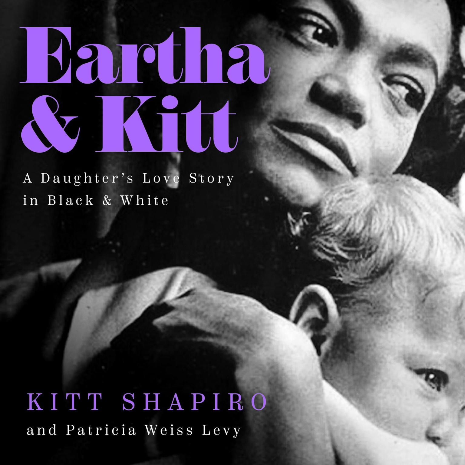 Eartha & Kitt: A Daughters Love Story in Black and White Audiobook, by Kitt Shapiro
