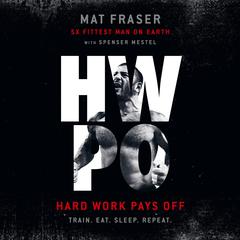HWPO: Hard Work Pays Off Audiobook, by Mat Fraser